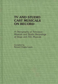 Title: TV and Studio Cast Musicals on Record: A Discography of Television Musicals and Studio Recordings of Stage and Film Musicals, Author: Richard C. Lynch