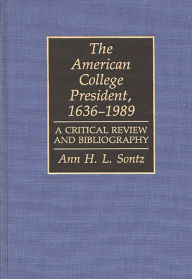 Title: The American College President, 1636-1989: A Critical Review and Bibliography, Author: Ann H.I. Sontz