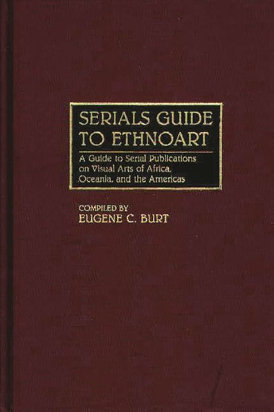 Serials Guide to Ethnoart: A Guide to Serial Publications on Visual Arts of Africa, Oceania, and the Americas
