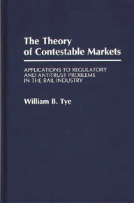 Title: The Theory of Contestable Markets: Applications to Regulatory and Antitrust Problems in the Rail Industry, Author: William Tye