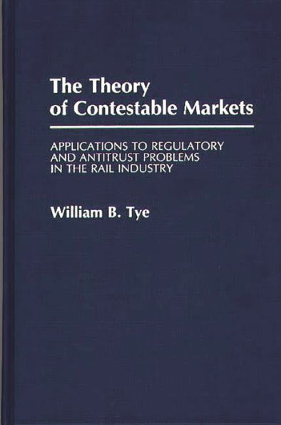 The Theory of Contestable Markets: Applications to Regulatory and Antitrust Problems in the Rail Industry