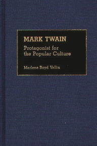 Title: Mark Twain: Protagonist for the Popular Culture, Author: Marlene B. Vallin