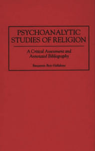 Title: Psychoanalytic Studies of Religion: A Critical Assessment and Annotated Bibliography, Author: Benjamin Beit-Hallahmi