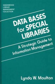 Data Bases for Special Libraries: A Strategic Guide to Information Management