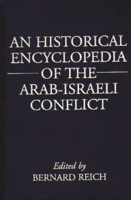 Title: An Historical Encyclopedia of the Arab-Israeli Conflict, Author: Bernard Reich