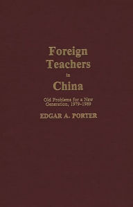 Title: Foreign Teachers in China: Old Problems for a New Generation, 1979-1989, Author: Edgar Porter