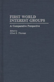 Title: First World Interest Groups: A Comparative Perspective, Author: Clive S. Thomas