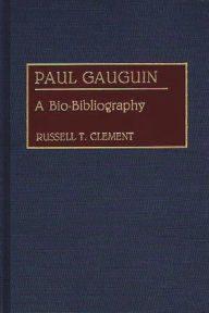 Title: Paul Gauguin: A Bio-Bibliography, Author: Russell T. Clement