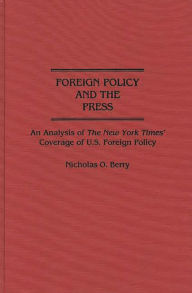 Title: Foreign Policy and the Press: An Analysis of The New York Times' Coverage of U.S. Foreign Policy, Author: Nicholas Berry