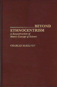 Title: Beyond Ethnocentrism: A Reconstruction of Marx's Concept of Science, Author: Charles Mckelvey