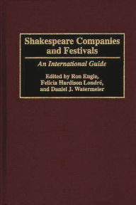 Title: Shakespeare Companies and Festivals: An International Guide, Author: Ron Engle