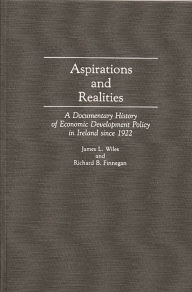 Title: Aspirations and Realities: A Documentary History of Economic Development Policy in Ireland Since 1922, Author: Richard B. Finnegan