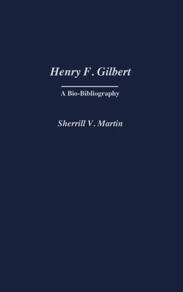 Henry F. Gilbert: A Bio-Bibliography