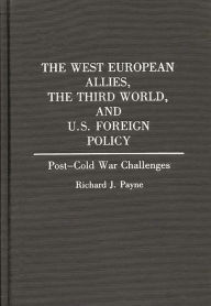 Title: The West European Allies, the Third World, and U.S. Foreign Policy: Post-Cold War Challenges, Author: Richard Payne