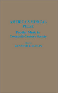 Title: America's Musical Pulse: Popular Music in Twentieth-Century Society, Author: Kenneth J. Bindas