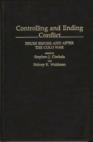 Title: Controlling and Ending Conflict: Issues Before and After the Cold War, Author: Stephen J. Cimbala