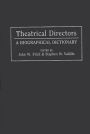 Theatrical Directors: A Biographical Dictionary