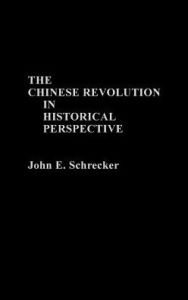 Title: The Chinese Revolution in Historical Perspective, Author: John E. Schrecker
