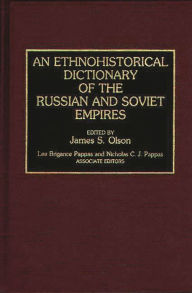 Title: An Ethnohistorical Dictionary of the Russian and Soviet Empires, Author: Bloomsbury Academic