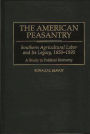 The American Peasantry: Southern Agricultural Labor and Its Legacy, 1850-1995, A Study in Political Economy