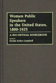 Title: Women Public Speakers in the United States, 1800-1925: A Bio-Critical Sourcebook, Author: Karlyn Kohrs Campbell