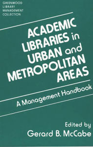 Title: Academic Libraries in Urban and Metropolitan Areas: A Management Handbook, Author: Gerard B. McCabe
