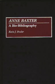 Title: Anne Baxter: A Bio-Bibliography, Author: Karin J. Fowler