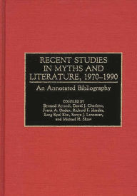 Title: Recent Studies in Myths and Literature, 1970-1990: An Annotated Bibliography, Author: Bernard Accardi
