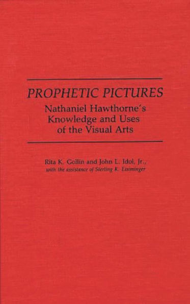 Prophetic Pictures: Nathaniel Hawthorne's Knowledge and Uses of the Visual Arts