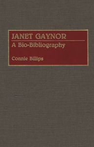 Title: Janet Gaynor: A Bio-Bibliography, Author: Connie J. Billips