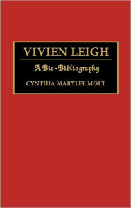 Title: Vivien Leigh: A Bio-Bibliography, Author: Cynthia Molt