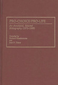 Title: Pro-Choice/Pro-Life: An Annotated, Selected Bibliography (1972-1989), Author: Joan P. Diana