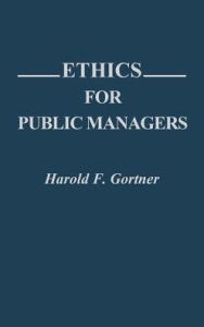 Title: Ethics for Public Managers, Author: Harold F. Gortner