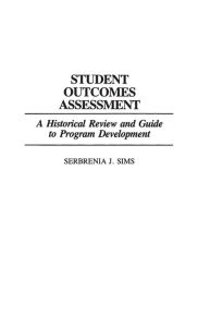 Title: Student Outcomes Assessment: A Historical Review and Guide to Program Development, Author: Serbrenia J. Sims