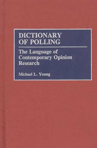 Title: Dictionary of Polling: The Language of Contemporary Opinion Research, Author: Michael L. Young