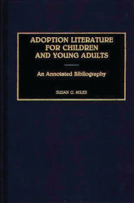 Title: Adoption Literature for Children and Young Adults: An Annotated Bibliography, Author: Susan Miles