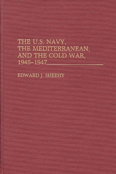 The U.S. Navy, the Mediterranean, and the Cold War, 1945-1947