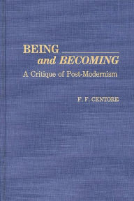 Title: Being and Becoming: A Critique of Post-Modernism, Author: F. F. Centore