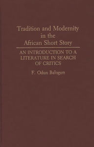 Title: Tradition and Modernity in the African Short Story: An Introduction to a Literature in Search of Critics, Author: F Odun Balogun