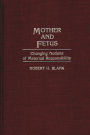 Mother and Fetus: Changing Notions of Maternal Responsibility