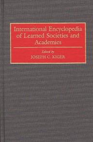 Title: International Encyclopedia of Learned Societies and Academies, Author: Joseph C. Kiger