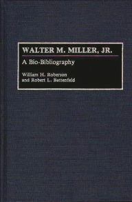 Title: Walter M. Miller, Jr.: A Bio-Bibliography, Author: Robert L. Battenfeld