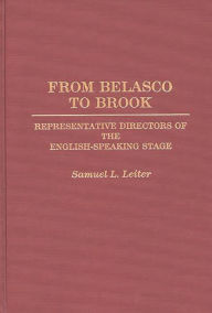 Title: From Belasco to Brook: Representative Directors of the English-Speaking Stage, Author: Samuel Leiter