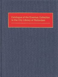 Title: Catalogue of the Erasmus Collection in the City Library of Rotterdam, Author: Bloomsbury Academic