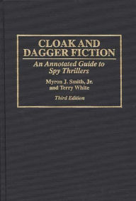 Title: Cloak and Dagger Fiction: An Annotated Guide to Spy Thrillers, Author: Myron J. Smith