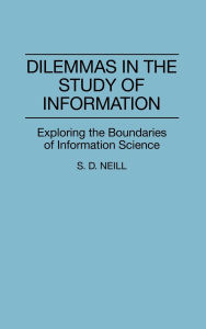 Title: Dilemmas in the Study of Information: Exploring the Boundaries of Information Science, Author: Mary Neill