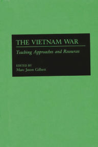 Title: The Vietnam War: Teaching Approaches and Resources, Author: Marc J. Gilbert