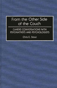 Title: From the Other Side of the Couch: Candid Conversations with Psychiatrists and Psychologists, Author: Chris E. Stout Ph.D.