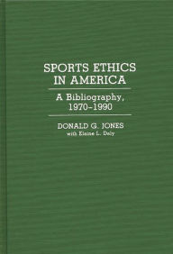 Title: Sports Ethics in America: A Bibliography, 1970-1990, Author: Donald G. Jones