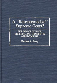 Title: A Representative Supreme Court?: The Impact of Race, Religion, and Gender on Appointments, Author: Barbara Perry